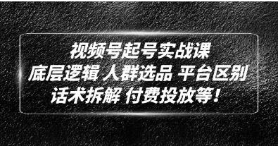 底层逻辑《视频号起号实战课》话术拆解,付费投放-财智网赚 底层逻辑《视频号起号实战课》话术拆解,付费投放-财智网赚