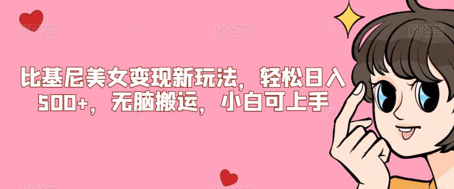 比基尼美女变现新玩法，轻松日入500+，无脑搬运，小白可上手【揭秘】网赚项目-副业赚钱-互联网创业-资源整合财智网赚